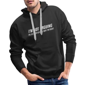 I'm Not Arguing I'm Just Explaining Why I'm Right Men’s Premium Hoodie
