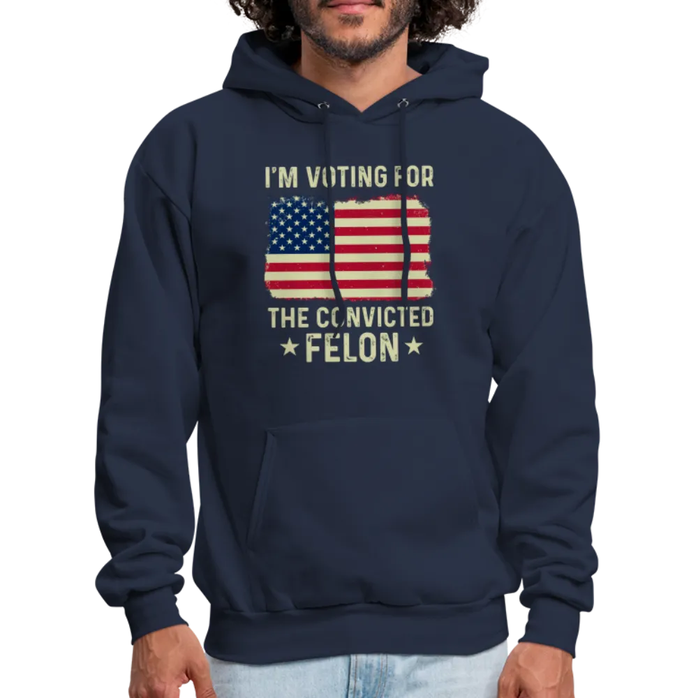 I'm Voting for the Convicted Felon Hoodie