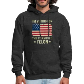 I'm Voting for the Convicted Felon Hoodie