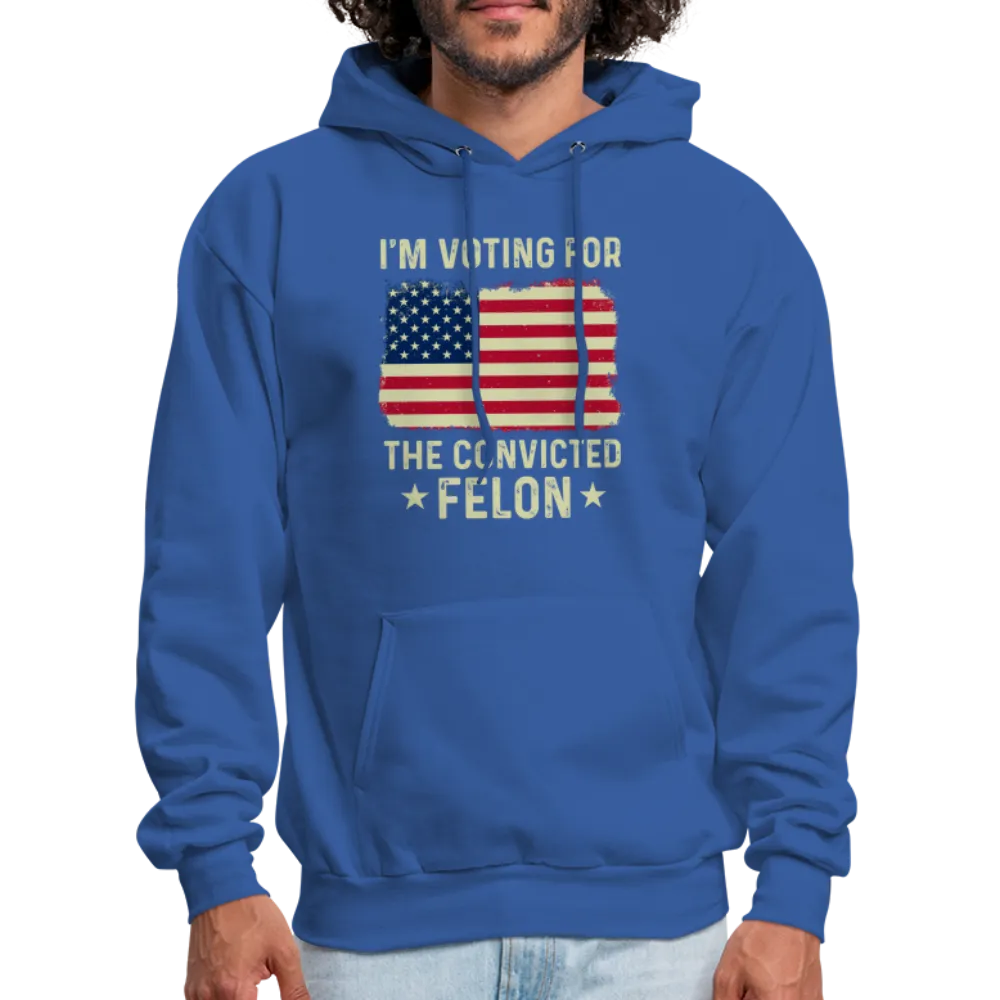 I'm Voting for the Convicted Felon Hoodie