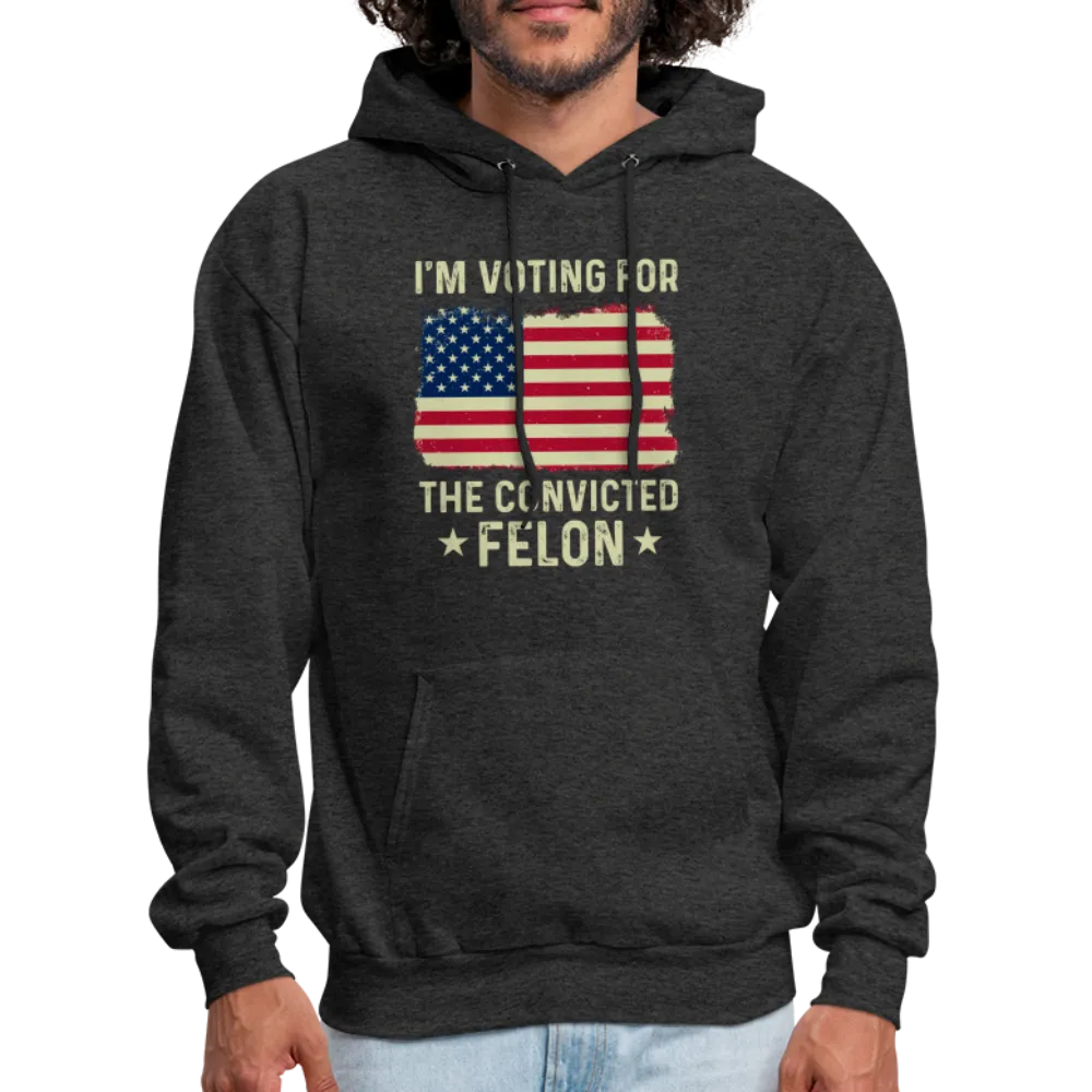 I'm Voting for the Convicted Felon Hoodie