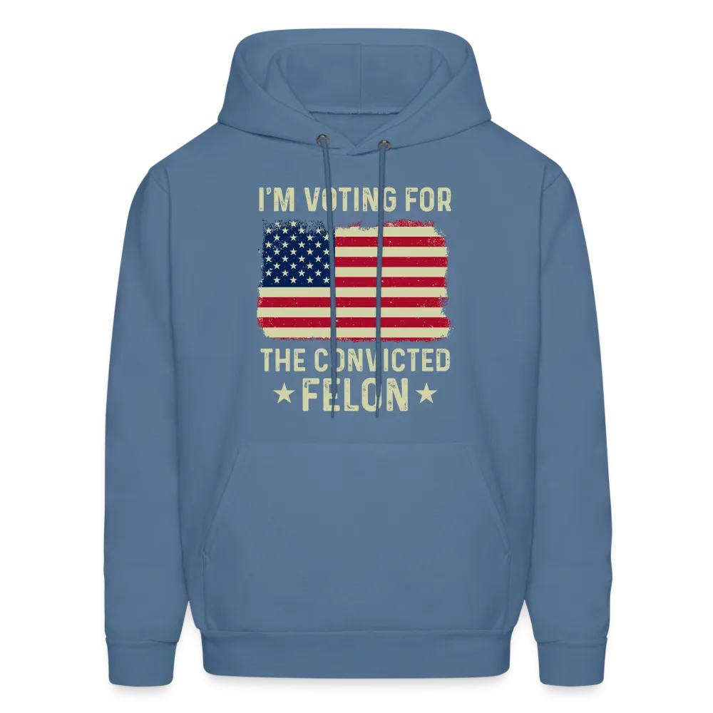 I'm Voting for the Convicted Felon Hoodie