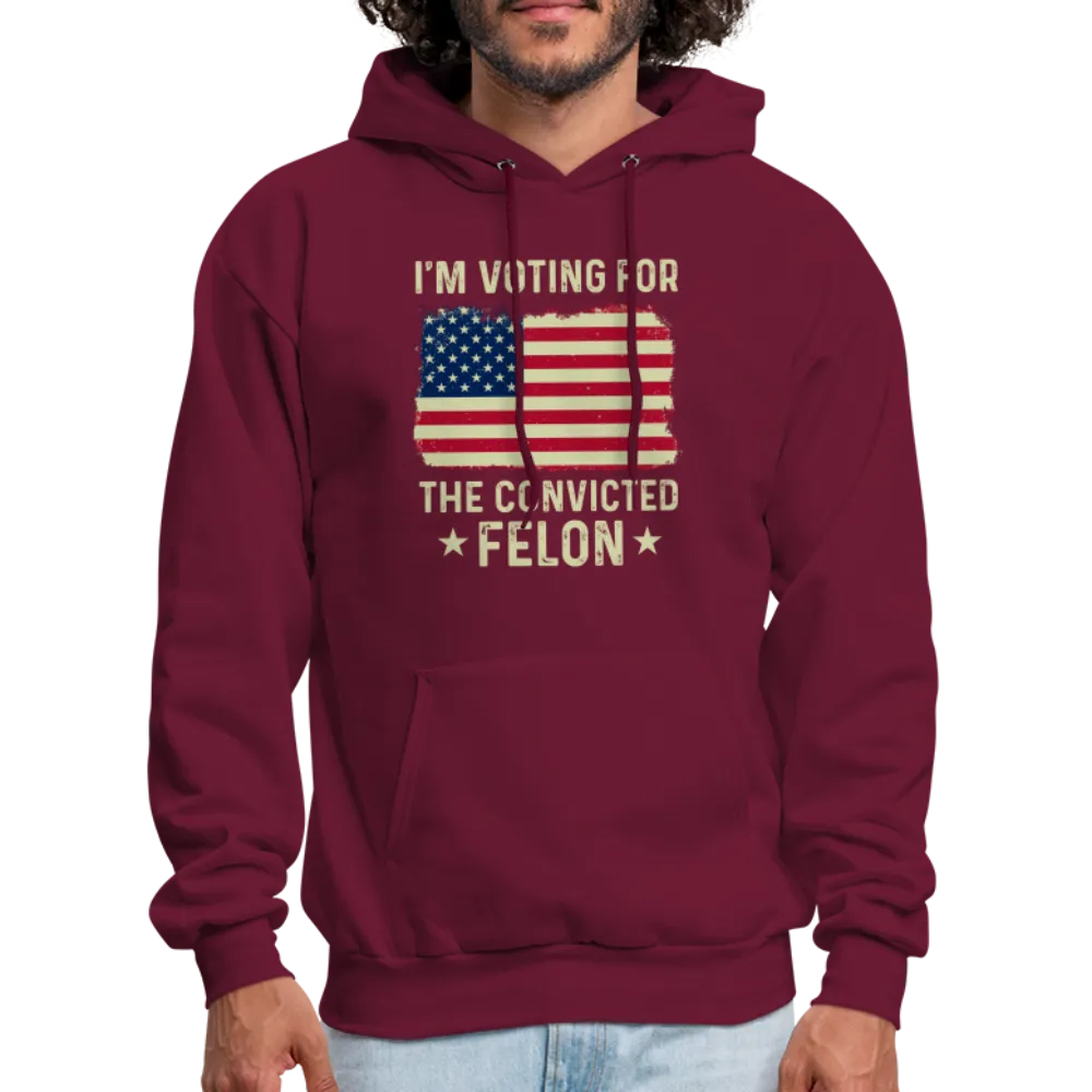 I'm Voting for the Convicted Felon Hoodie