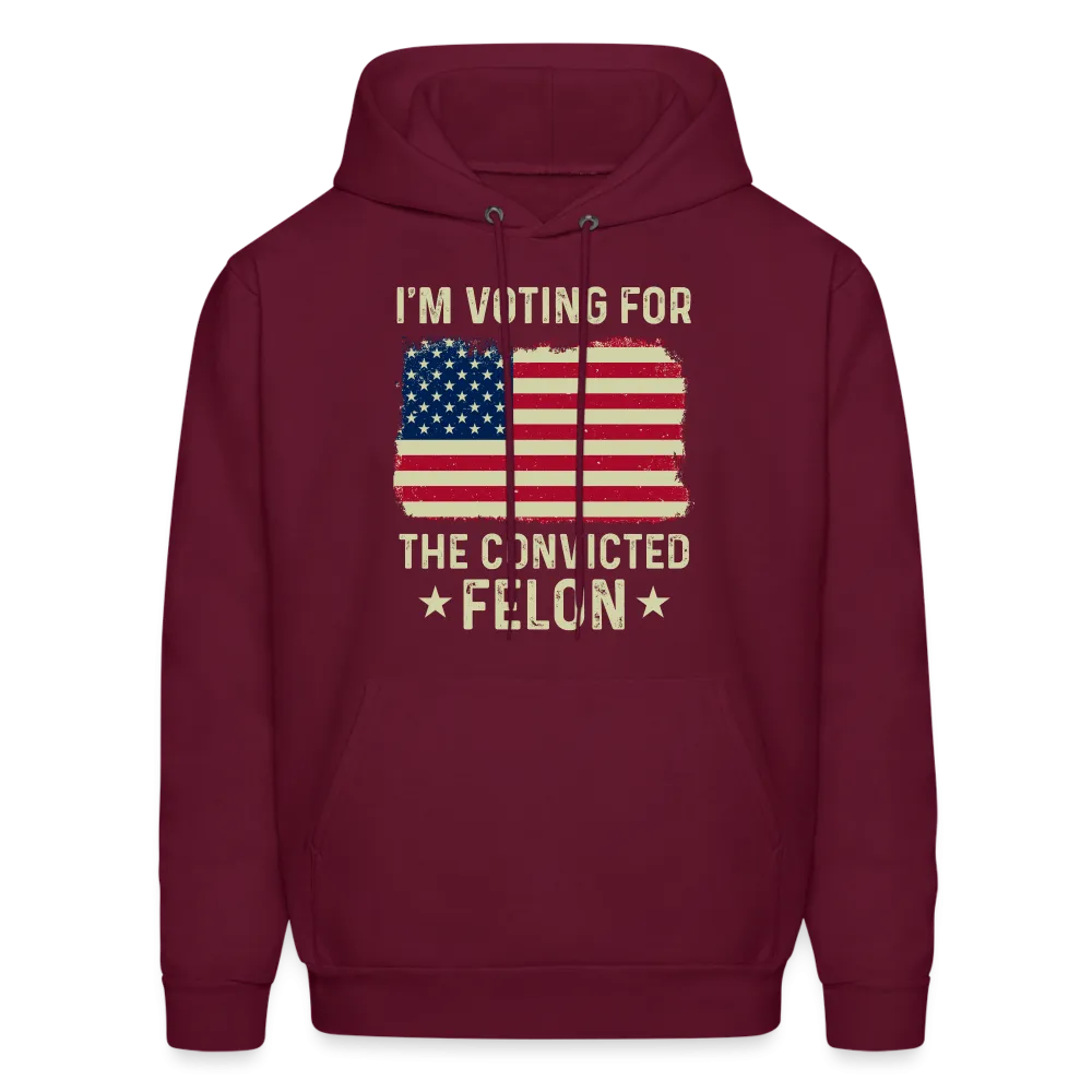 I'm Voting for the Convicted Felon Hoodie