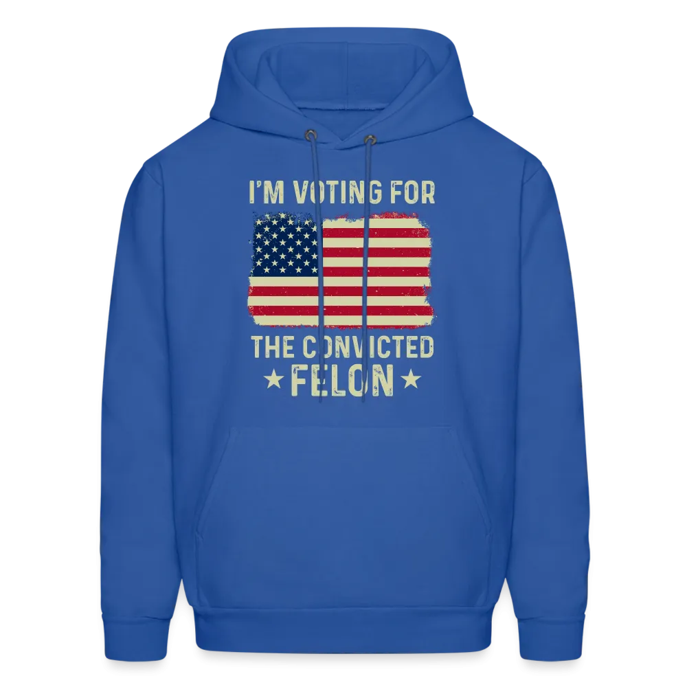 I'm Voting for the Convicted Felon Hoodie