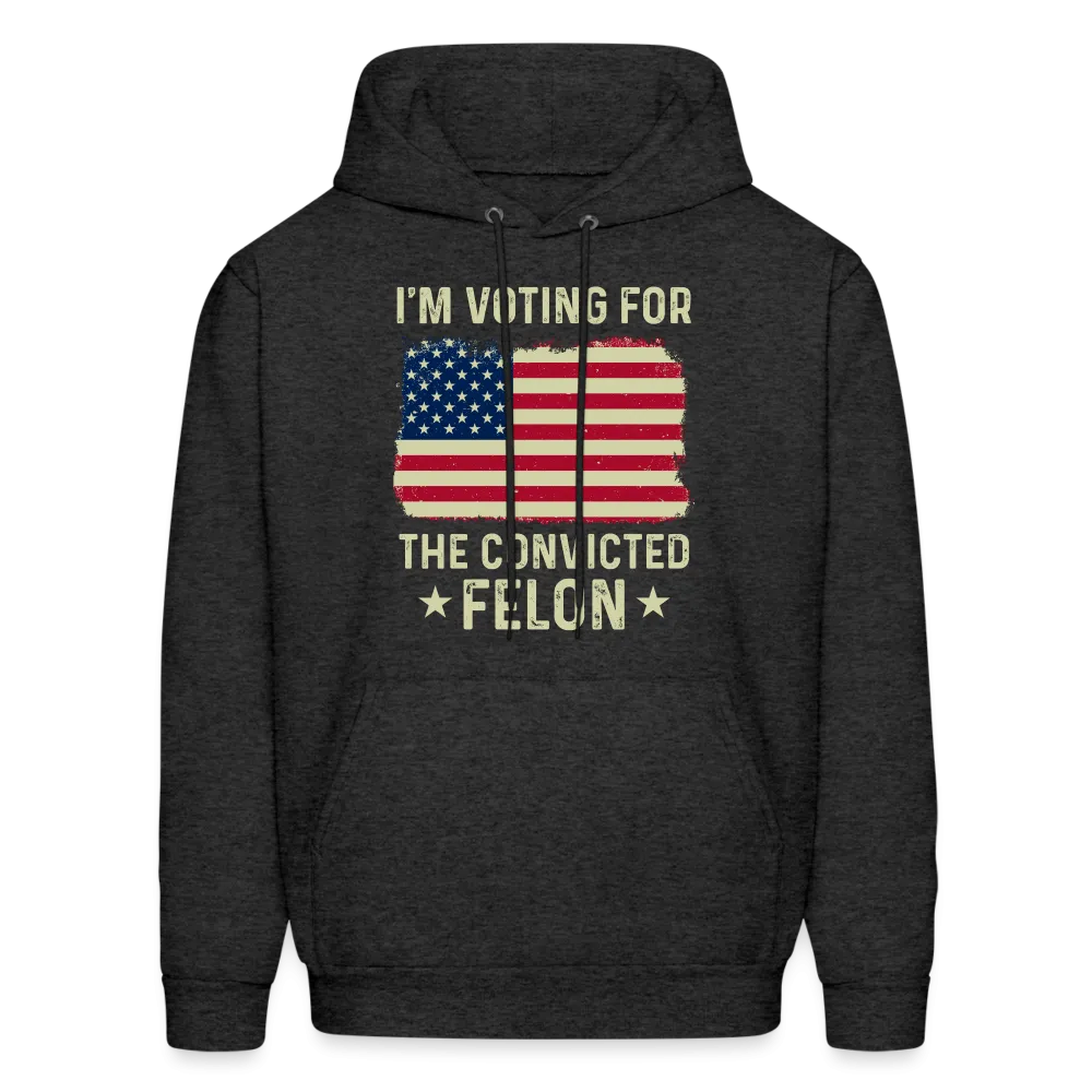I'm Voting for the Convicted Felon Hoodie