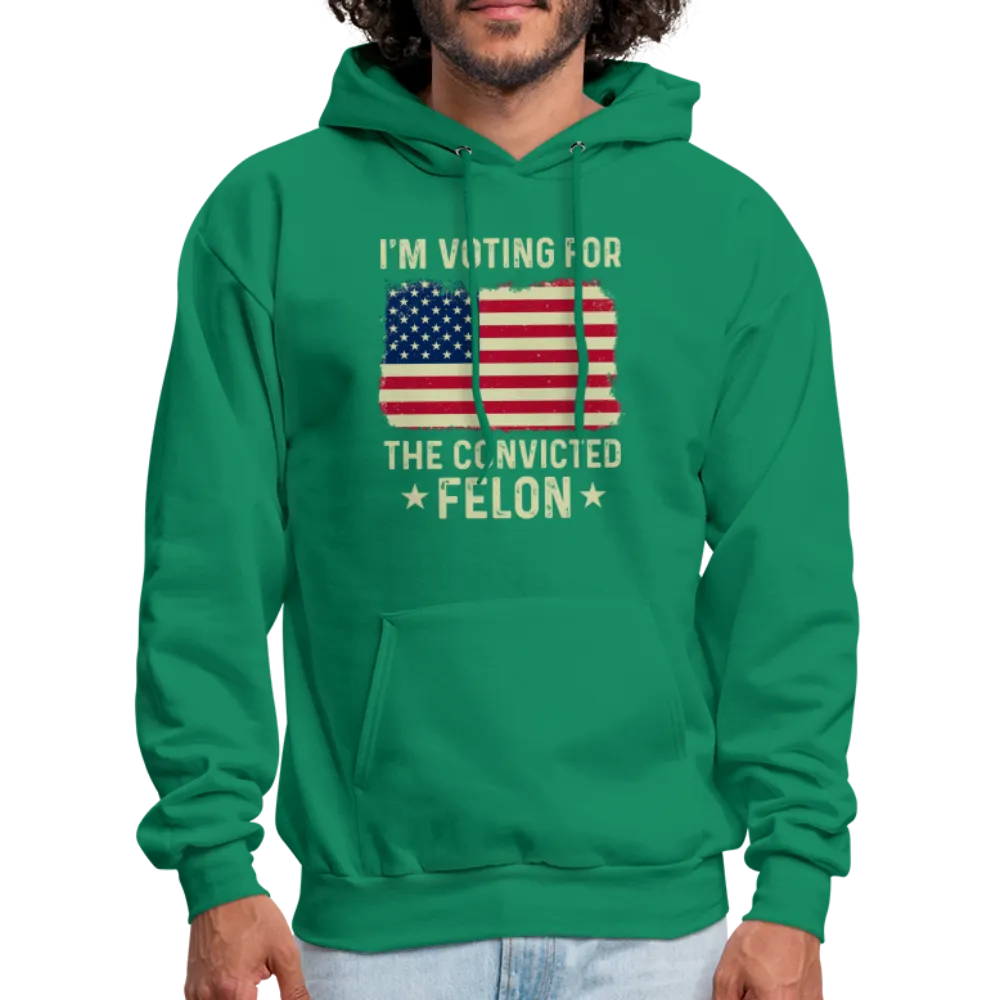 I'm Voting for the Convicted Felon Hoodie