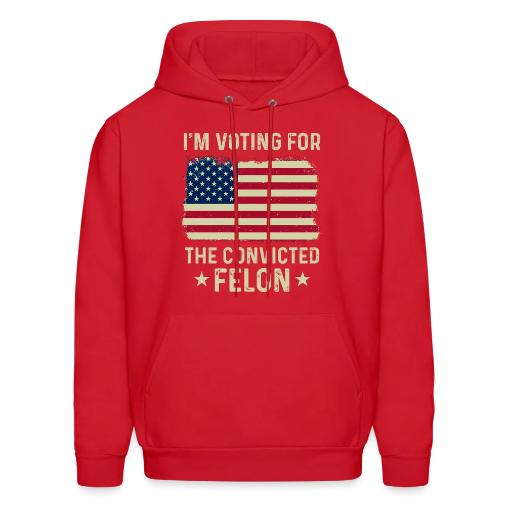 I'm Voting for the Convicted Felon Hoodie