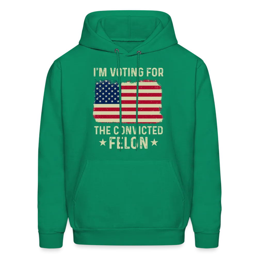 I'm Voting for the Convicted Felon Hoodie