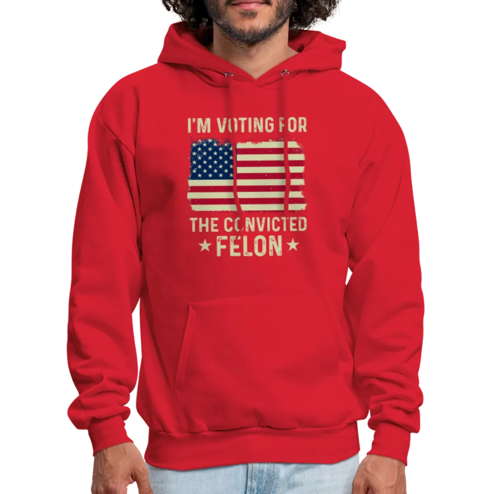 I'm Voting for the Convicted Felon Hoodie