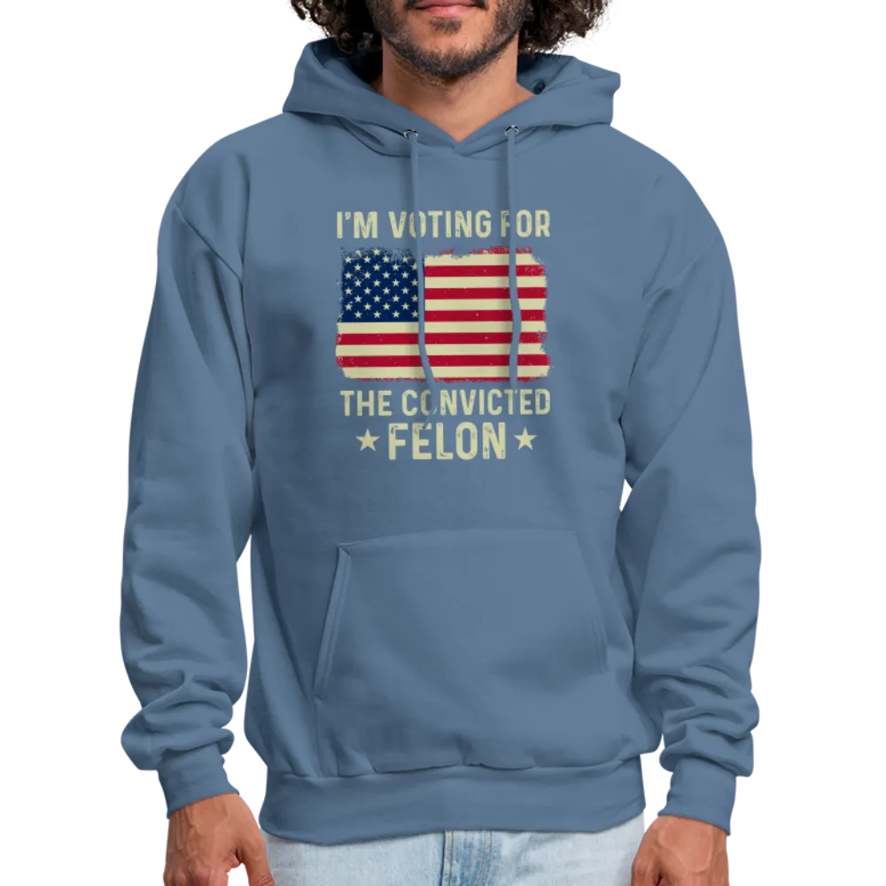 I'm Voting for the Convicted Felon Hoodie